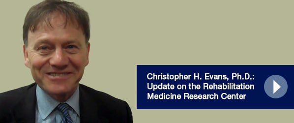 Christopher H. Evans, Ph.D.: Update on the Rehabilitation Medicine Research Center